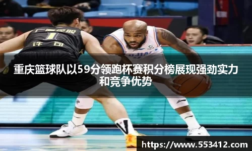 重庆篮球队以59分领跑杯赛积分榜展现强劲实力和竞争优势